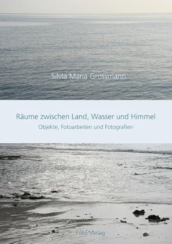 Räume zwischen Land, Wasser und Himmel: Objekte, Fotoarbeiten und Fotografien