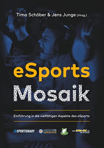 eSports Mosaik: Einführung in die vielfältigen Aspekte des eSports (Institut für Ludologie / Aktuelles aus Spielforschung und Spielwissenschaft)