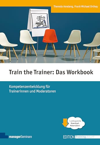 Train the Trainer: Das Workbook. Kompetenzentwicklung für Trainerinnen und Moderatoren (Edition Training aktuell)