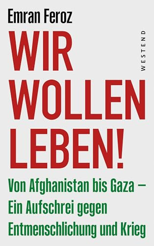 Wir wollen leben!: Von Afghanistan bis Gaza - ein Aufschrei gegen Entmenschlichung und Krieg