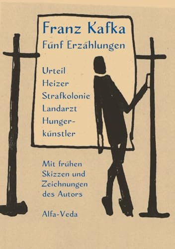Fünf Erzählungen – Urteil, Heizer, Strafkolonie, Landarzt, Hungerkünstler: Mit Skizzen und Zeichnungen des Autor: Urteil, Heizer, Strafkolonie, ... Mit Skizzen und Zeichnungen des Autors