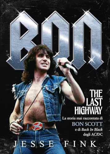 Bon. The last highway. La storia mai raccontata di Bon Scott e di Back In Black degli AC/DC (Musica)