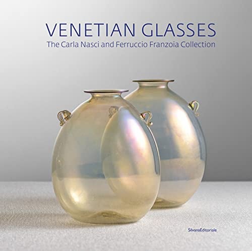 Venetian Glasses: The Carla Nasci and Ferruccio Franzoia Collection: Carla Nasci - Ferruccio Franzoia Collection
