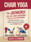 Chair Yoga For Seniors 50, 60 and Beyond: Just 10 minutes a day to transform your well-being, improve balance, increase mobility and promote healthy weight loss. (60+ illustrated poses plus audiobook)