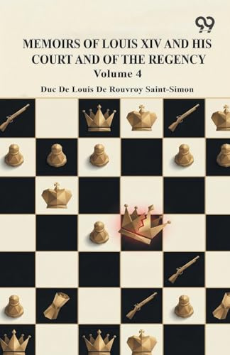Memoirs Of Louis XIV And His Court And Of The Regency: Volume 4