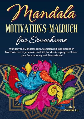 Mandala Motivations-Malbuch für Erwachsene: Wundervolle Mandalas zum Ausmalen mit inspirierenden Mottowörtern in jedem Ausmalbild, für die Anregung der Sinne - pure Entspannung und Stressabbau!