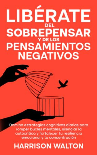 Libérate del sobrepensar y de los pensamientos negativos: Domina estrategias cognitivas diarias para romper bucles mentales, silenciar la autocrítica ... para el alivio de la ansiedad y el estrés)