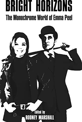 Bright Horizons: The Monochrome World of Emma Peel (The Avengers on Film, Band 1)