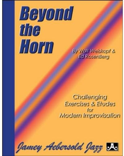 Beyond the Horn: Challenging Exercises & Etudes for Modern Improvisation, Spiral-Bound Book: Expanding Your Improvisational Comfort Zone: a Practice Guide for the Contemporary Musician