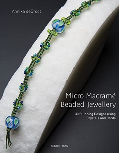 Micro Macrame Beaded Jewellery: 30 Stunning Designs Using Crystals and Cords