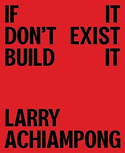 Larry Achiampong: If It Don't Exist, Build It