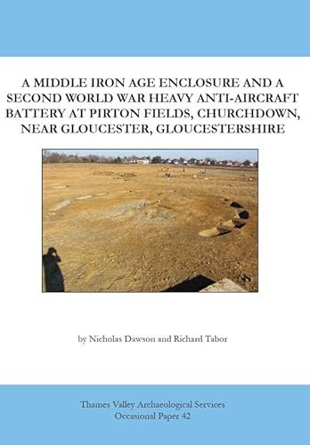 A Middle Iron Age Enclosure and a Second World War Heavy Anti-Aircraft Battery at Pirton Fields, Churchdown, near Gloucester, Gloucestershire: 42 (TVAS Occasional Papers)