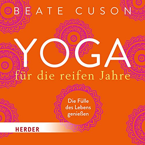 Yoga für die reifen Jahre: Die Fülle des Lebens genießen: Die Fülle des Lebens genießen. Lesung