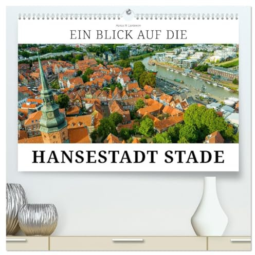 Ein Blick auf die Hansestadt Stade (hochwertiger Premium Wandkalender 2026 DIN A2 quer), Kunstdruck in Hochglanz: Stade, die historische Hafenstadt an der Schwinge (CALVENDO Orte)