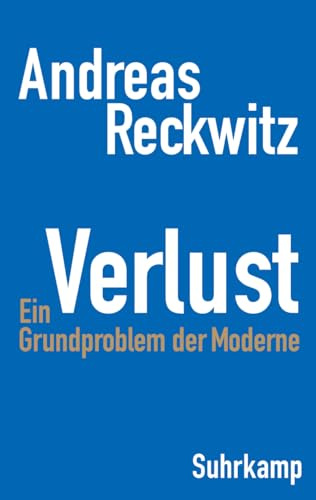 Verlust: Ein Grundproblem der Moderne | Die erste umfassende Studie zum zentralen gesellschaftlichen Thema Verlust