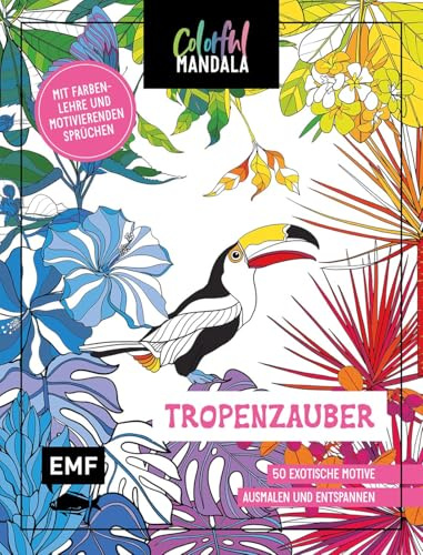 Colorful Mandala – Tropenzauber: 50 exotische Motive zum Ausmalen, Entspannen und Träumen | Mit Farbenlehre und motivierenden Sprüchen