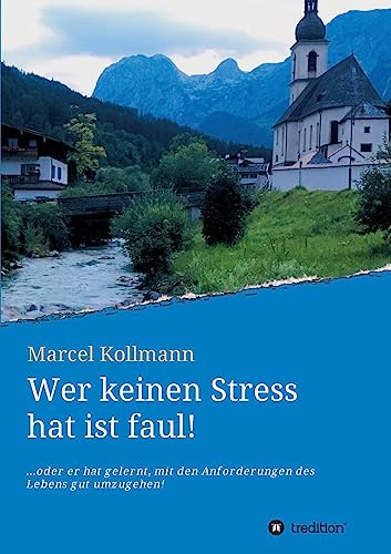 Wer keinen Stress hat ist faul!: ....oder er hat gelernt, mit den Anforderungen des Lebens gut umzugehen!