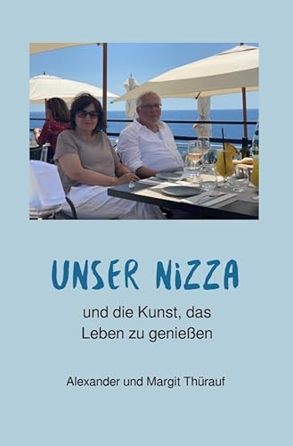 Unser Nizza: und die Kunst, das Leben zu genießen