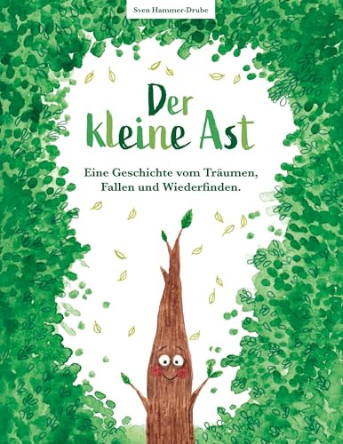 Der kleine Ast: Eine Geschichte vom Träumen, Fallen und Wiederfinden