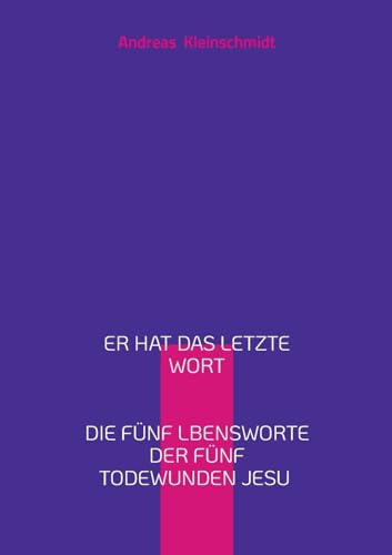 Er hat das letzte Wort: Die fünf Lebensworte der fünf Todeswunden Jesu