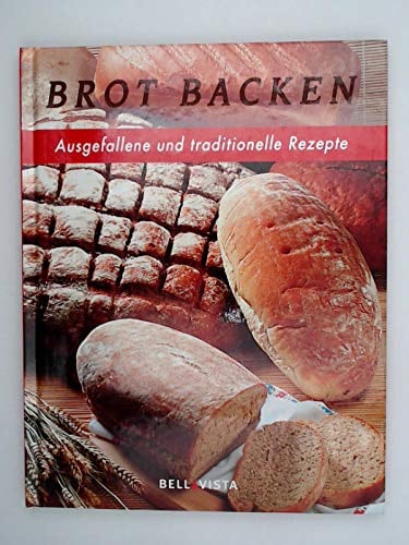 Brot backen - Ausgefallene und traditionelle Rezepte