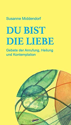 Du bist die Liebe: Gebete der Anrufung, Heilung und Kontemplation