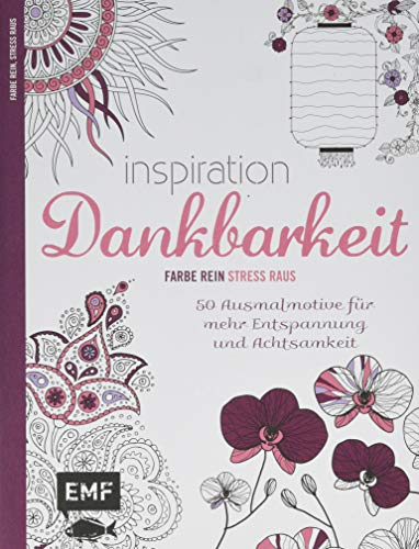 Inspiration Dankbarkeit: 50 Ausmalmotive für mehr Entspannung und Achtsamkeit – Farbe rein, Stress raus