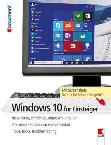 Windows 10 für Einsteiger: Installieren, einrichten, anpassen, arbeiten. Alle neuen Funktionen einfach erklärt. Tipps, Tricks, Troubleshooting