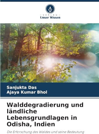 Walddegradierung und ländliche Lebensgrundlagen in Odisha, Indien: Die Erforschung des Waldes und seine Bedeutung