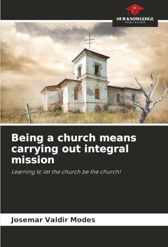Being a church means carrying out integral mission: Learning to let the church be the church!