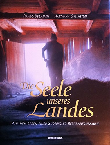 Die Seele unseres Landes: Aus dem Leben einer Südtiroler Bergbauernfamilie
