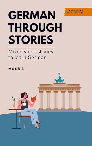 German Through Stories - Book 1: Mixed short stories to learn German (A2/B1)