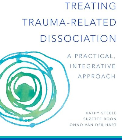 Treating Trauma-Related Dissociation: A Practical, Integrative Approach (Norton Series on Interpersonal Neurobiology)