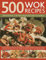 500 Wok Recipes: Sensational Stir-fries from Around the World