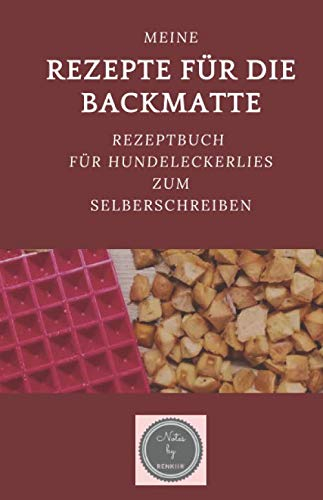 Meine Rezepte für die Backmatte: Rezeptbuch für Hundeleckerlies zum Selberschreiben