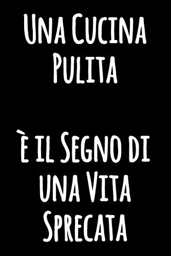 Una Cucina Pulita è il Segno di una Vita Sprecata: Diario divertente in bianco e nero con citazione esilarante | Quaderno bianco foderato | Taccuino ... di umorismo in cucina | Giornale blocco notes