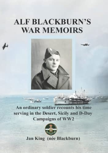 Alf Blackburn's War Memoirs: An ordinary soldier recounts his time serving in the Desert, Sicily and D-Day Campaigns of WW2
