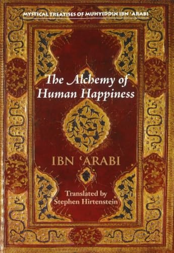 The Alchemy of Human Happiness (Mystical Treatises of Muhyiddin Ibn 'Arabi)