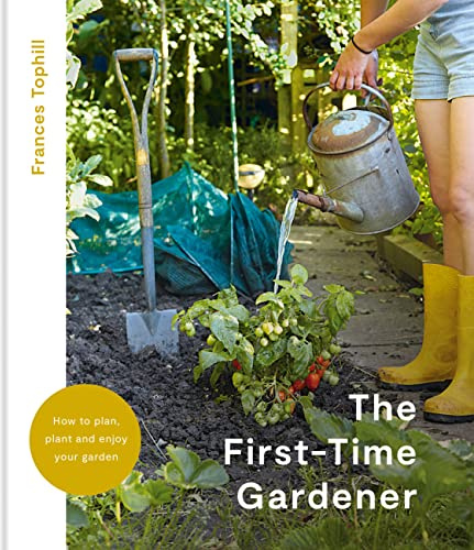 The First-Time Gardener: How to plan, plant and enjoy your garden