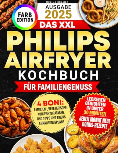 Das XXL Philips Airfryer Kochbuch für Familiengenuss [FARBEDITION]: Das praktische Rezeptbuch mit einfachen, schnellen und leckeren Gerichten für Ihre Heißluftfritteuse - in unter 30 Minuten fertig!