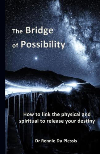 The Bridge of Possibility: Link the physical and spiritual to release your destiny: How to link the physical and spiritual to release your destiny