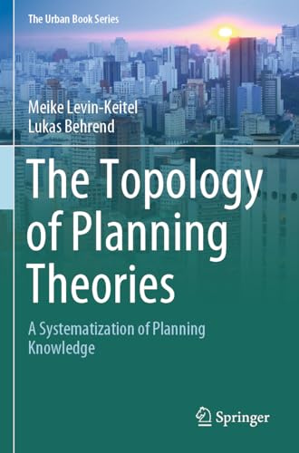 The Topology of Planning Theories: A Systematization of Planning Knowledge (The Urban Book Series)