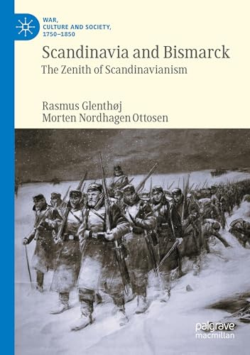 Scandinavia and Bismarck: The Zenith of Scandinavianism (War, Culture and Society, 1750–1850)