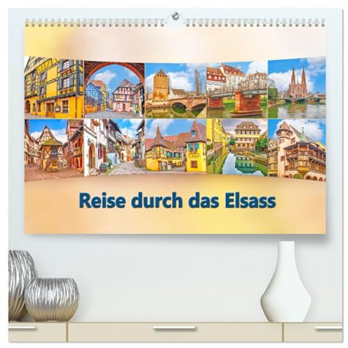 Reise durch das Elsass (hochwertiger Premium Wandkalender 2026 DIN A2 quer), Kunstdruck in Hochglanz: Straßburg, Riquewihr, Eguisheim und Colmar sind immer eine Reise wert. (CALVENDO Orte)