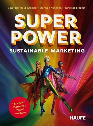 Superpower Sustainable Marketing: Mit neuem Marketing-Modell wachsen (Haufe Fachbuch)