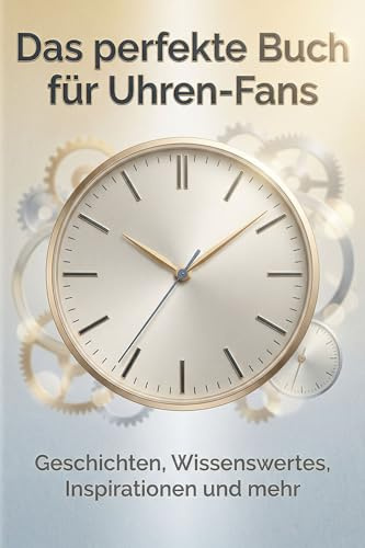 Das perfekte Buch für Uhren-Fans: Geschichten, Wissenswertes, Inspirationen und mehr