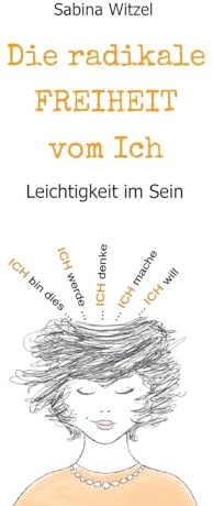 Die radikale Freiheit vom Ich: Leichtigkeit im Sein