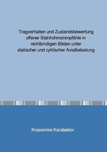 Tragverhalten und Zustandsbewertung offener Stahlrohrrammpfähle in nichtbindigen Böden unter statischer und zyklischer Axialbelastung