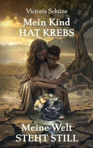 Mein Kind hat Krebs: Meine Welt steht still - Ein bewegender Erfahrungsbericht über den Alltag mit einem krebskranken Kind