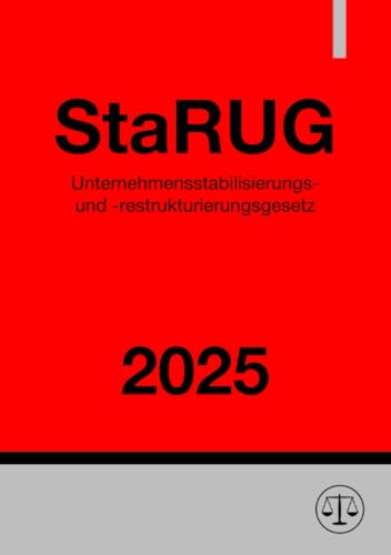 Unternehmensstabilisierungs- und -restrukturierungsgesetz - StaRUG 2025: Gesetz über den Stabilisierungs- und Restrukturierungsrahmen für Unternehmen